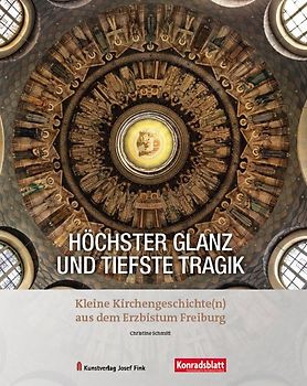 Höchster Glanz und tiefste Tragik – Kleine Kirchengeschichte(n) aus dem Erzbistum Freiburg
