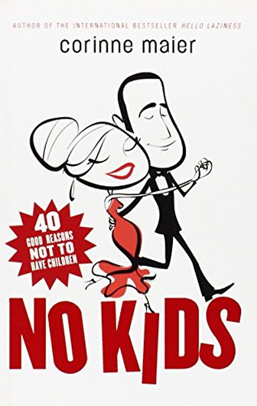 No Kids: 40 Good Reasons Not to Have Children