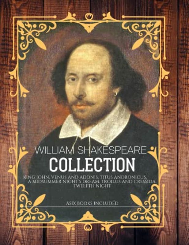 William Shakespeare collection: King John, Venus and Adonis, Titus Andronicus, A midsummer night’s dream, Troilus and Cressida, Twelfth Night a six books included