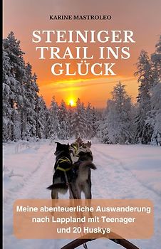 Steiniger Trail ins Glück: Meine abenteuerliche Auswanderung nach Lappland mit Teenager und 20 Huskys