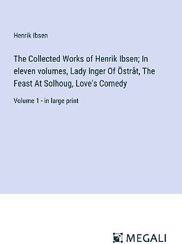 The Collected Works of Henrik Ibsen; In eleven volumes, Lady Inger Of Östråt, The Feast At Solhoug, Love's Comedy