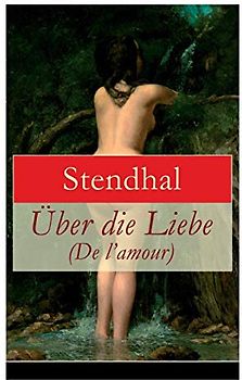Über die Liebe (De l'amour): Die Liebe aus Leidenschaft, Galanterie, Sinnlichkeit und Eitelkeit