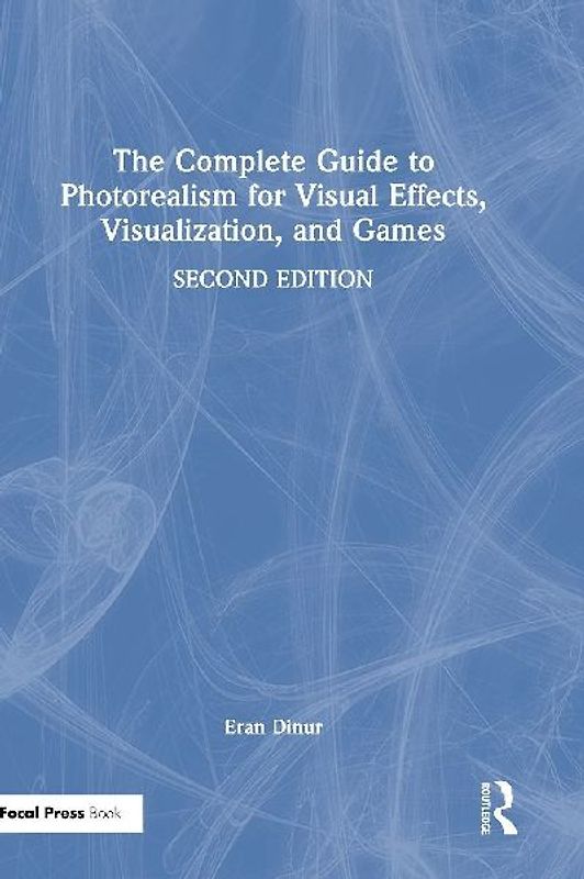 The Complete Guide to Photorealism for Visual Effects, Visualization, and Games
