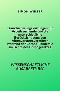 Grundsicherungsleistungen für Arbeitssuchende und die unterschiedliche Berücksichtigung von Altersvorsorgevermögen während der Corona-Pandemie im Lichte des Grundgesetzes
