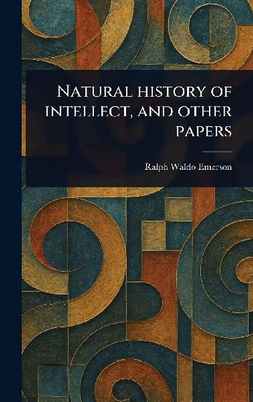Natural History of Intellect, and Other Papers