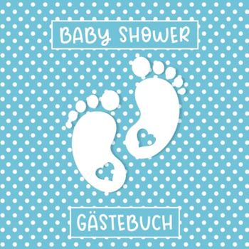 Baby Shower Gästebuch: Babyparty Gästebuch für Jungen · Geschenkidee für die Babyshowerparty · Leere Seiten zum kreativen Gestalten · Niedliche Baby Fußabdrücke auf Blau