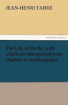 The Life of the fly, with which are interspersed some chapters of autobiography