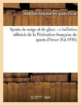 Sports de Neige Et de Glace (Éd.1930): O Bulletins Officiels de la Fédération Française de Sports d'Hiver