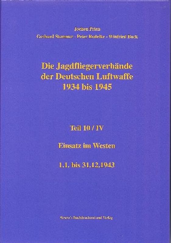 Die Jagdfliegerverbände der Deutschen Luftwaffe 1934 bis 1945 / Die Jagdfliegerverbände der Deutschen Luftwaffe 1934 bis 1945 Teil 10/IV