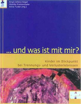 ... und was ist mit mir?. Kinder im Blickpunkt bei Trennungs- und Verlusterlebnissen