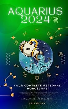 Your Complete Aquarius 2024 Personal Horoscope: Monthly Astrological Prediction Forecast Readings of Every Zodiac Astrology Sun Star Signs- Love, ... Career, Health, Travel, Spirituality.