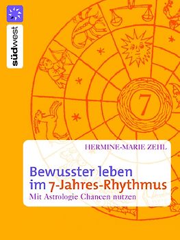 Bewusster leben im 7-Jahres-Rhythmus. Mit Astrologie Chancen nutzen