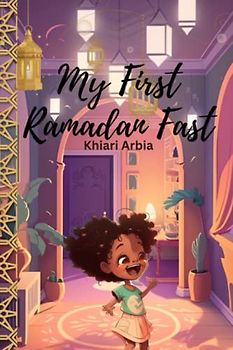 My First Ramadan Fast: My Fasting Adventure story: Learning About Islamic values, Prayer, Good Deeds and Traditions in the Holy Month