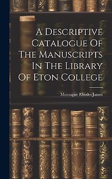 A Descriptive Catalogue Of The Manuscripts In The Library Of Eton College
