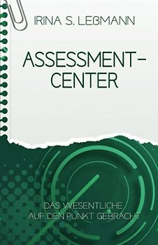 ASSESSMENT CENTER - Das Wesentliche auf den Punkt gebracht: Prüfungsvorbereitung zum Geprüften Berufs-, Aus- und Weiterbildungspädagogen, Personalfachkaufleute, Industriekaufleute, … (IHK)