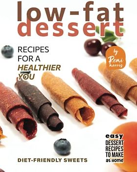 Low-Fat Dessert Recipes for a Healthier You: Diet-friendly Sweets
