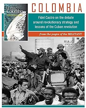 Colombia: Fidel Castro on the Debate Around Revolutionary Strategy and Lessons of the Cuban Revolution: from the Pages of the Militant