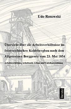 Übersicht über die Arbeitsverhältnisse im österreichischen Kohlebergbau nach dem Allgemeinen Berggesetz von 23. Mai 1854