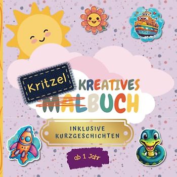 Kreatives Kritzelbuch: Inklusive Kurzgeschichten für kleine Künstler ab 1 Jahr: Fördere die Fantasie und Feinmotorik deines Kindes mit endlosem Kritzelspaß!