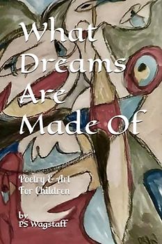 What Dreams Are Made Of: Poetry & Art For Children