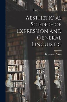 Aesthetic as Science of Expression and General Linguistic