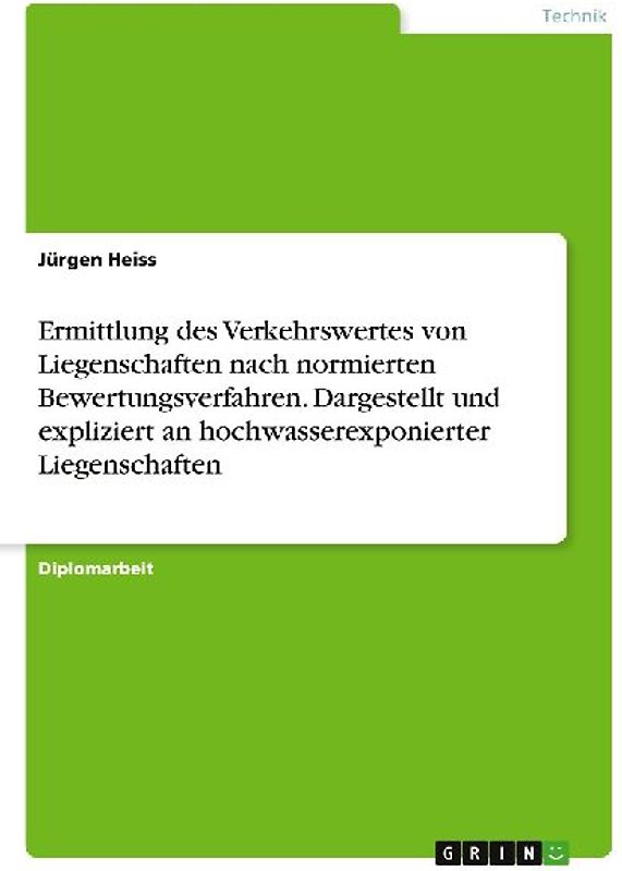 Ermittlung des Verkehrswertes von Liegenschaften nach normierten Bewertungsverfahren. Dargestellt und expliziert an hochwasserexponierter Liegenschaften