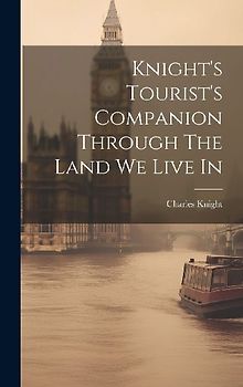 Knight's Tourist's Companion Through The Land We Live In