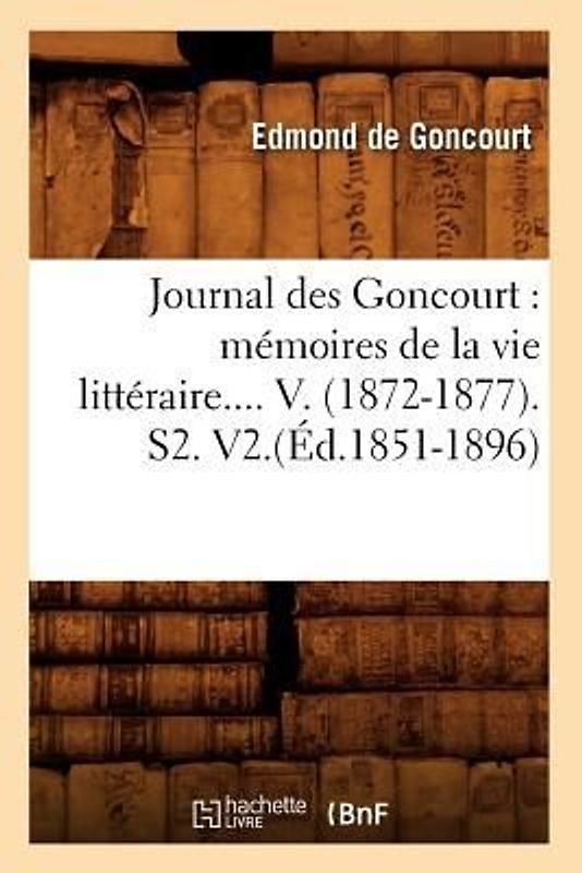 Journal Des Goncourt: Mémoires de la Vie Littéraire. Tome V. (Éd.1851-1896)
