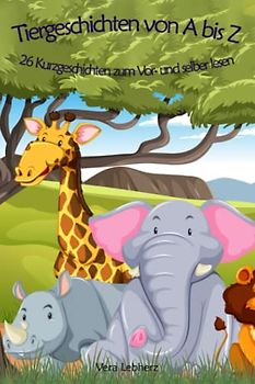 Tiergeschichten von A bis Z: 26 Kurzgeschichten zum Vor- und selber lesen