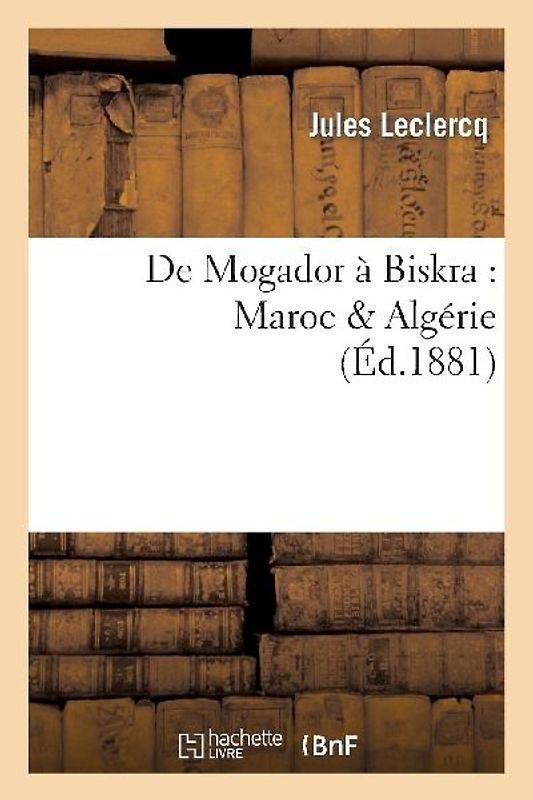 de Mogador À Biskra: Maroc & Algérie