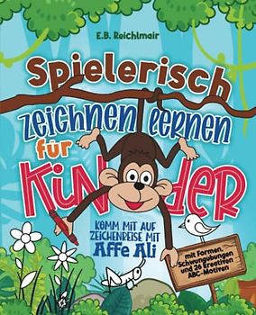 Komm mit auf Zeichenreise mit Affe Ali: Spielerisch zeichnen lernen für Kinder - mit Formen, Schwungübungen und 26 kreativen ABC-Motiven