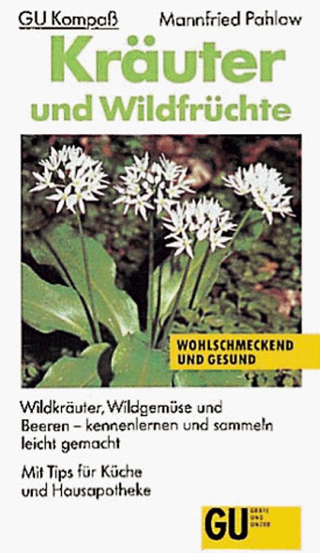 GU Kompass Kräuter und Wildfrüchte. Wohlschmeckend und gesund. Wildkräuter, Wildgemüse und Beeren - kennenlernen und sammeln leicht gemacht. Mit Tips für Küche und Hausapotheke