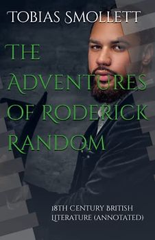 The Adventures of Roderick Random: 18th Century British Literature (annotated)