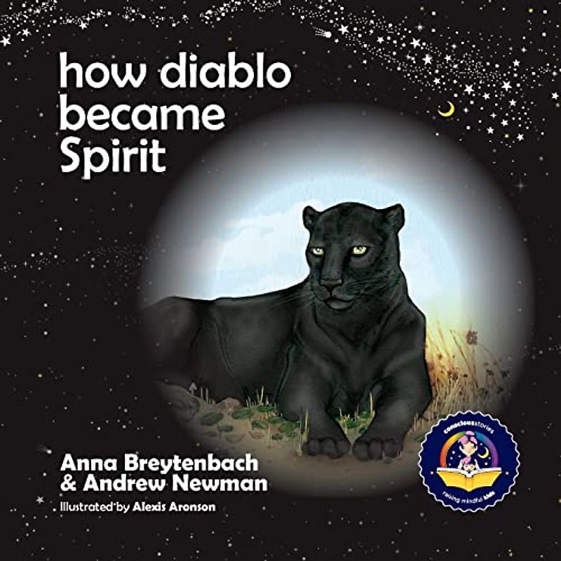 How Diablo Became Spirit: How to connect with animals and respect all beings (Conscious Bedtime Story Club, Band 11)