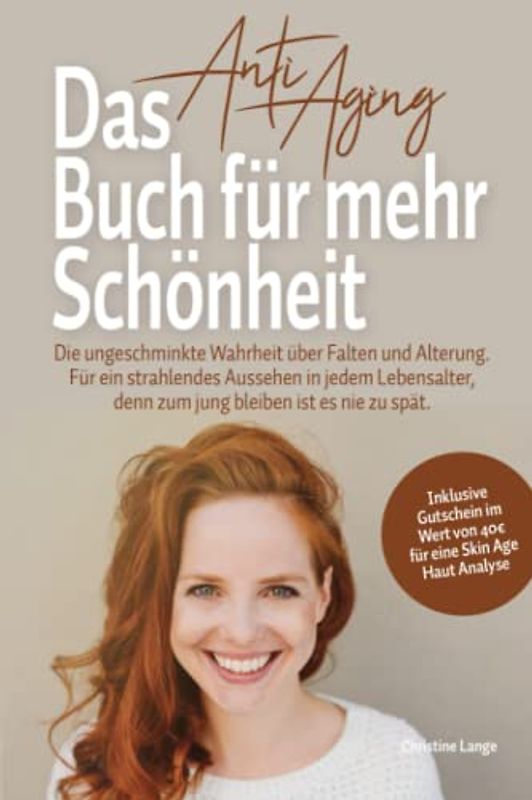 Das Anti Aging Buch für mehr Schönheit: Die ungeschminkte Wahrheit über Falten und Alterung. Für ein strahlendes Aussehen in jedem Lebensalter, denn zum jung bleiben ist es nie zu spät.