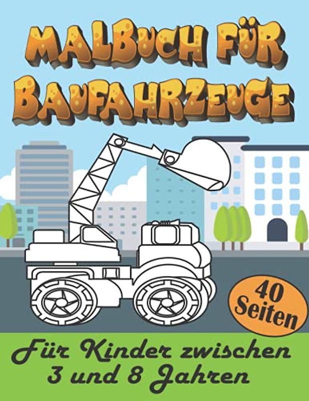 Malbuch für Baufahrzeuge: Bagger, Kräne, Muldenkipper, Traktoren, Lastwagen, Feuerwehrwagen Und Mehr, Wunderbares Geschenk Für Kinder (3-8 Jahre)