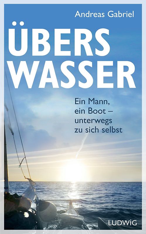 Übers Wasser. Ein Mann, ein Boot - unterwegs zu sich selbst
