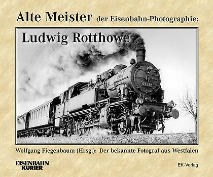 Alte Meister der Eisenbahn-Photographie: Ludwig Rotthowe