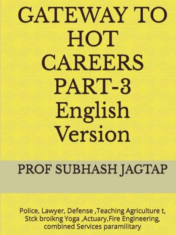 GATEWAY TO HOT CAREERS PART-3 English Version: Police, Lawyer, Defense ,Teaching Agriculture t, Stck broikng Yoga ,Actuary,Fire Engineering, combined ... Career Guidance Amazon Books, Band 13)