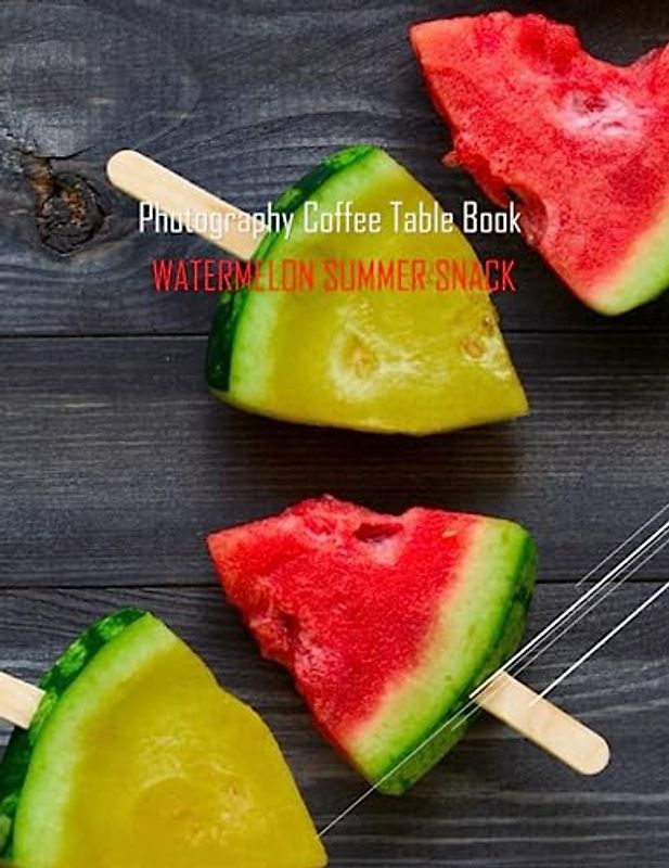 WATERMELON SUMMER SNACK Photography Coffee Table Book: WATERMELON SUMMER SNACK Photography Coffee Table Book for All: An Amazing Group Of Pictures For ... Images (8.5"*11") Paperback. March 16,2023.