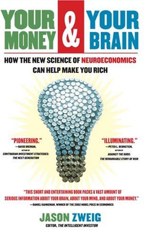 Your Money and Your Brain: How the New Science of Neuroeconomics Can Help Make You Rich - Jason Zweig