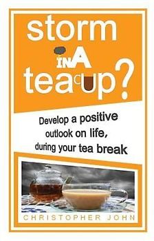 Storm in a Teacup?: Develop a positive outlook on life, during your tea break