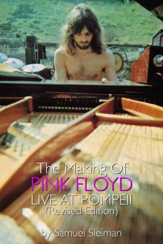 The Making Of Pink Floyd Live At Pompeii: Revised Edition