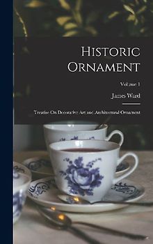 Historic Ornament: Treatise On Decorative Art and Architectural Ornament; Volume 1