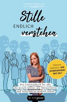 Stille endlich verstehen: Das Einstiegsbuch für alle, die wissen wollen, wie Introvertierte und Schüchterne wirklich ticken (Stille Stärke, Band 1)
