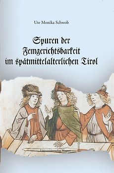 Spuren der Femgerichtsbarkeit im spätmittelalterlichen Tirol