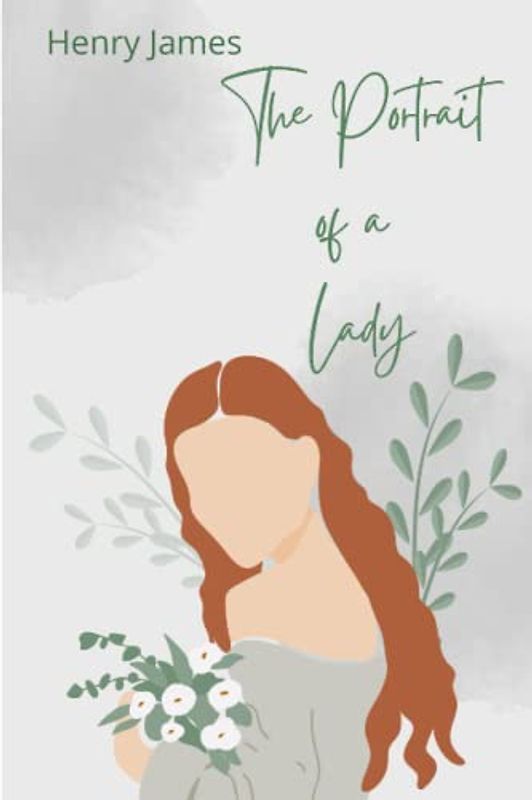 The Portrait of a Lady: A captivating tale of love, independence and intrigue- Illustrated