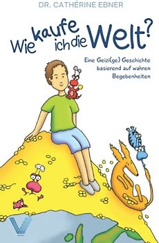 Wie kaufe ich die Welt?: Eine Geizi(ge) Geschichte basierend auf wahren Begebenheiten