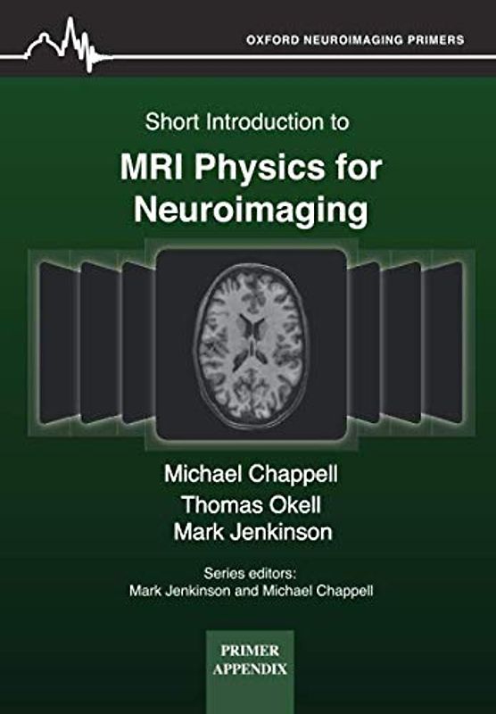 Short Introduction to MRI Physics for Neuroimaging (Oxford Neuroimaging Primer Appendices, Band 1)