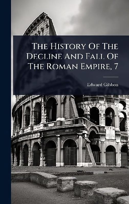 The History Of The Decline And Fall Of The Roman Empire, 7